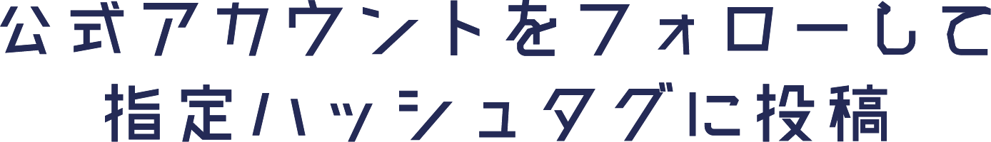 公式アカウントをフォローして指定ハッシュタグに投稿